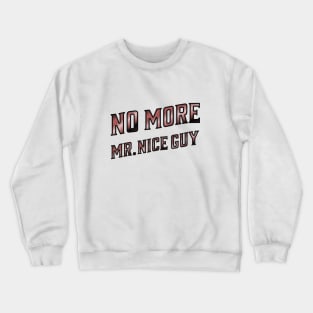 No More Mr. Nice Guy T-shirt for teens and men Crewneck Sweatshirt